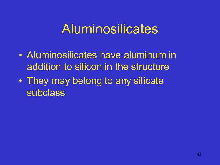 Aluminosilicates • Aluminosilicates have aluminum in addition to silicon in the structure • They