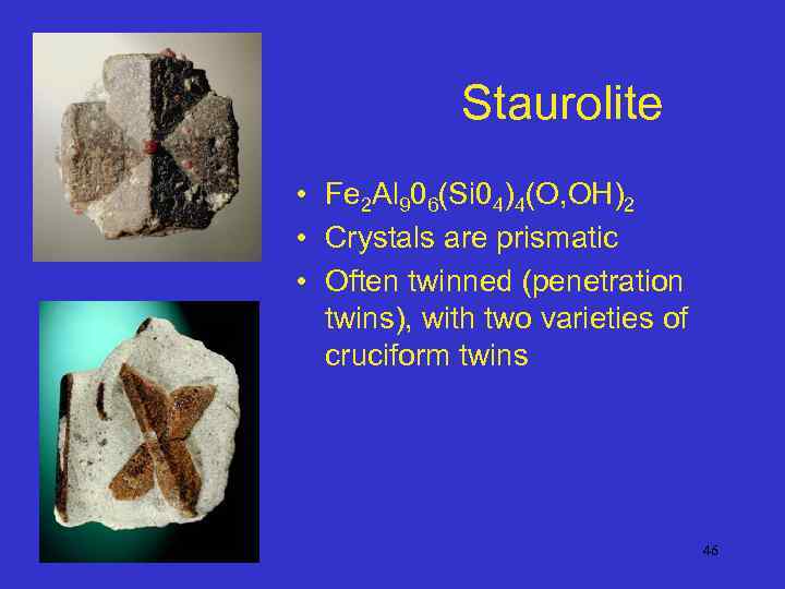 Staurolite • Fe 2 Al 906(Si 04)4(O, OH)2 • Crystals are prismatic • Often