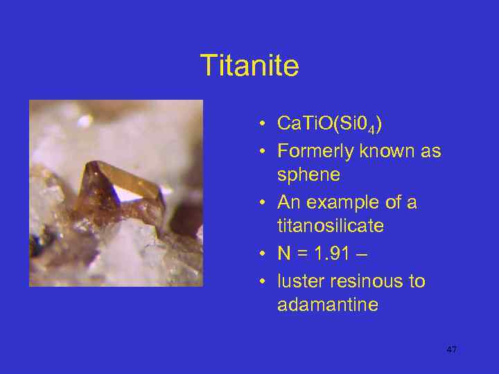 Titanite • Ca. Ti. O(Si 04) • Formerly known as sphene • An example