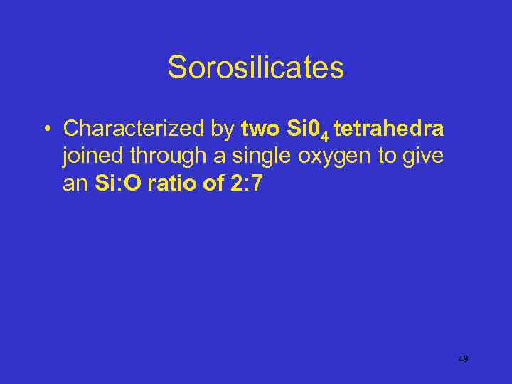 Sorosilicates • Characterized by two Si 04 tetrahedra joined through a single oxygen to