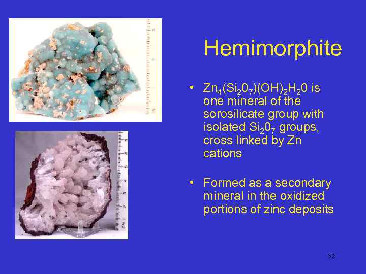 Hemimorphite • Zn 4(Si 207)(OH)2 H 20 is one mineral of the sorosilicate group
