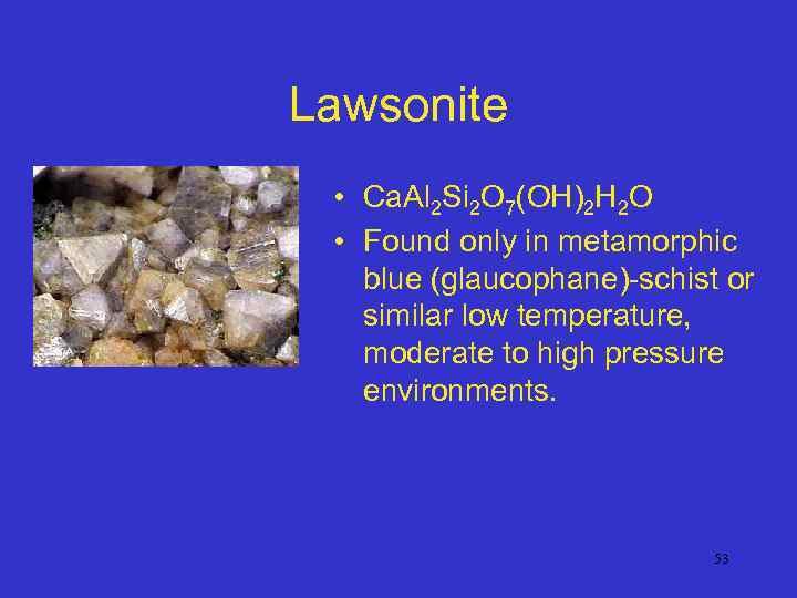 Lawsonite • Ca. Al 2 Si 2 O 7(OH)2 H 2 O • Found