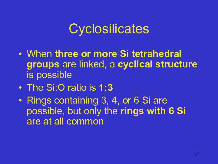 Cyclosilicates • When three or more Si tetrahedral groups are linked, a cyclical structure
