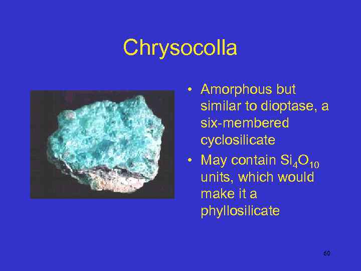 Chrysocolla • Amorphous but similar to dioptase, a six-membered cyclosilicate • May contain Si