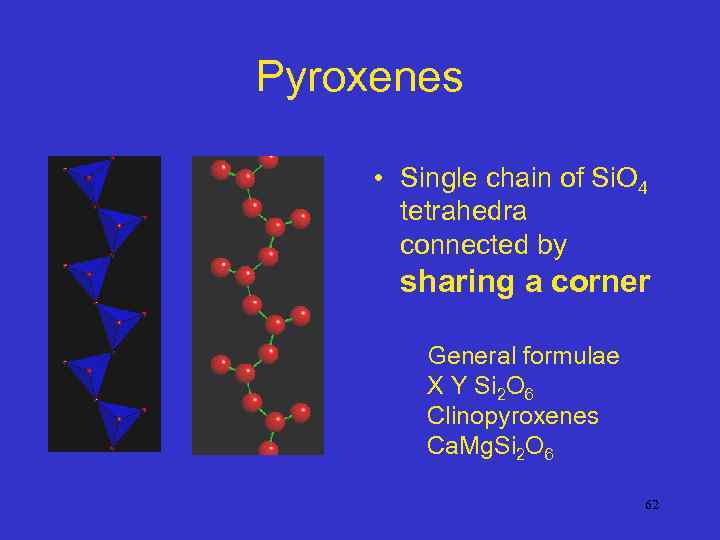 Pyroxenes • Single chain of Si. O 4 tetrahedra connected by sharing a corner