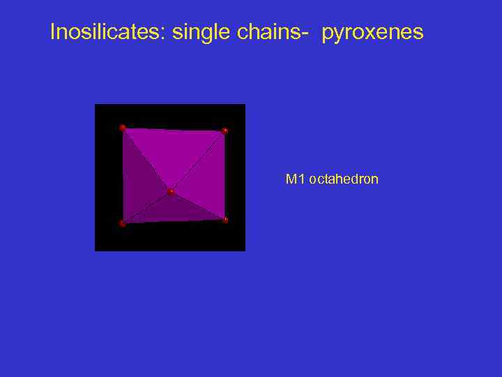 Inosilicates: single chains- pyroxenes M 1 octahedron 