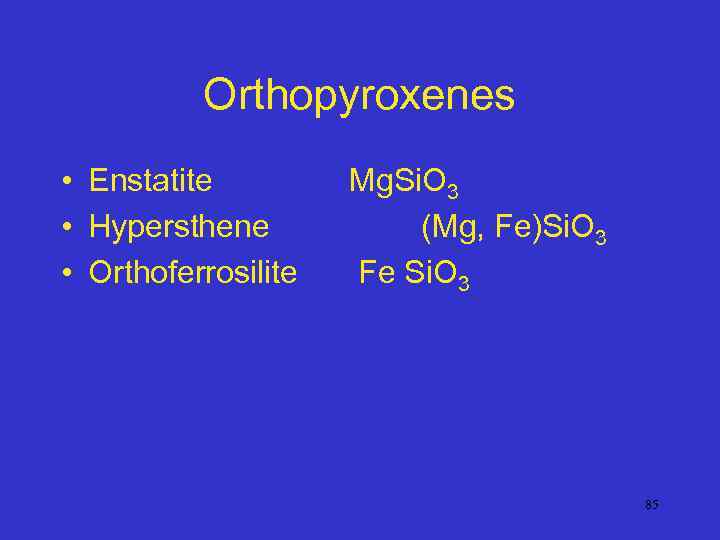 Orthopyroxenes • Enstatite • Hypersthene • Orthoferrosilite Mg. Si. O 3 (Mg, Fe)Si. O