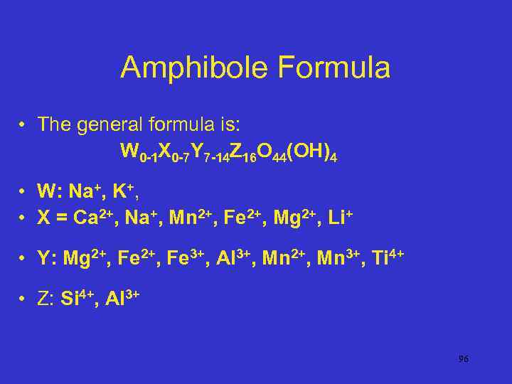 Amphibole Formula • The general formula is: W 0 -1 X 0 -7 Y