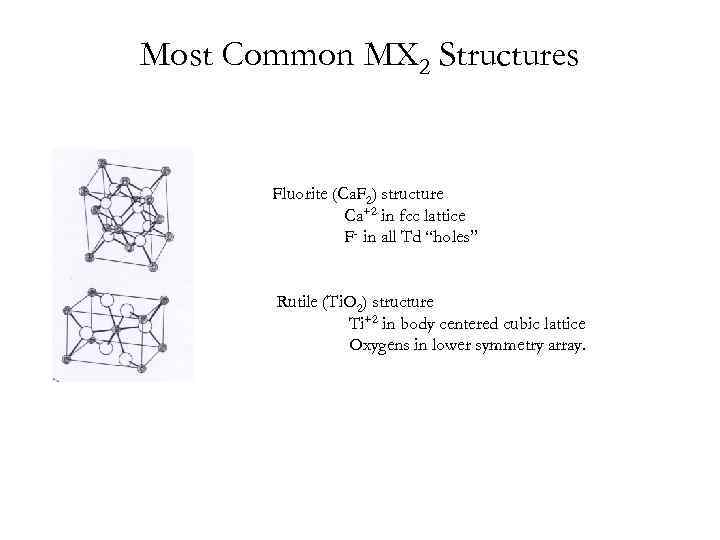 Most Common MX 2 Structures Fluorite (Ca. F 2) structure Ca+2 in fcc lattice