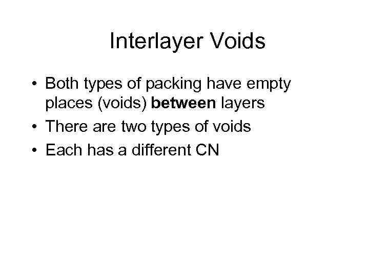  Interlayer Voids • Both types of packing have empty places (voids) between layers