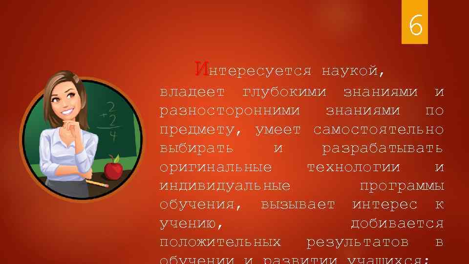 6 Интересуется наукой, владеет глубокими знаниями и разносторонними знаниями по предмету, умеет самостоятельно выбирать