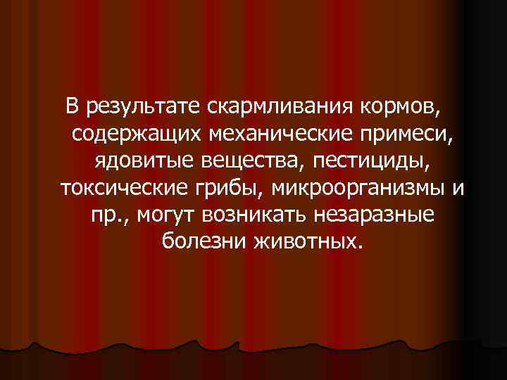 В результате скармливания кормов, содержащих механические примеси, ядовитые вещества, пестициды, токсические грибы, микроорганизмы и