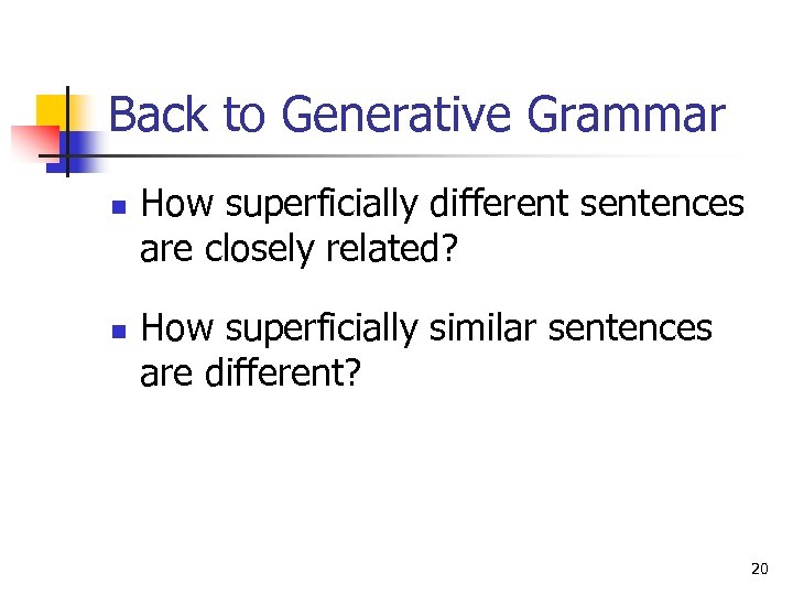 Back to Generative Grammar n n How superficially different sentences are closely related? How