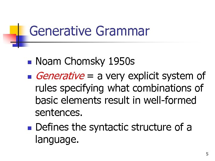 Generative Grammar n n n Noam Chomsky 1950 s Generative = a very explicit