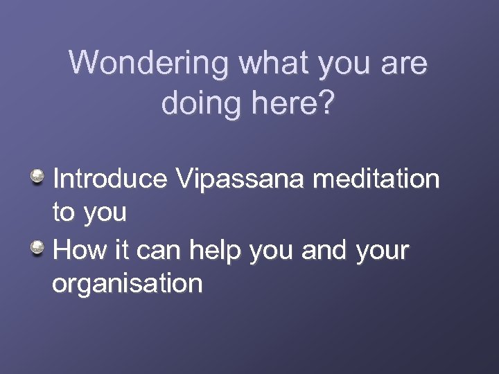 Wondering what you are doing here? Introduce Vipassana meditation to you How it can