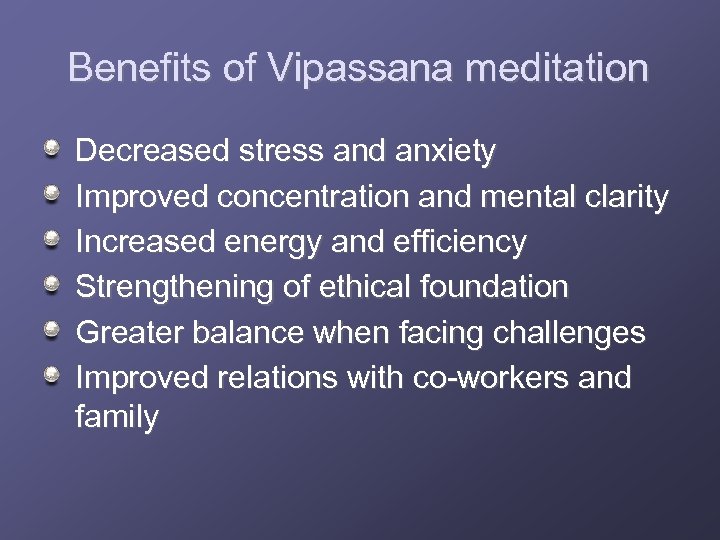 Benefits of Vipassana meditation Decreased stress and anxiety Improved concentration and mental clarity Increased