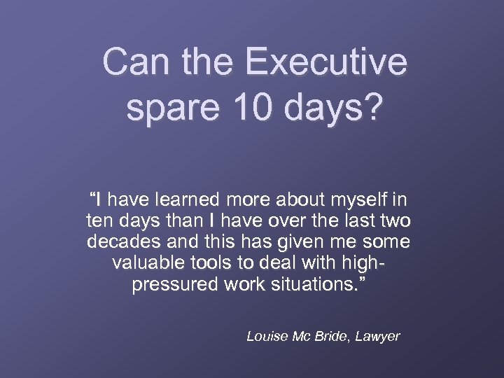 Can the Executive spare 10 days? “I have learned more about myself in ten