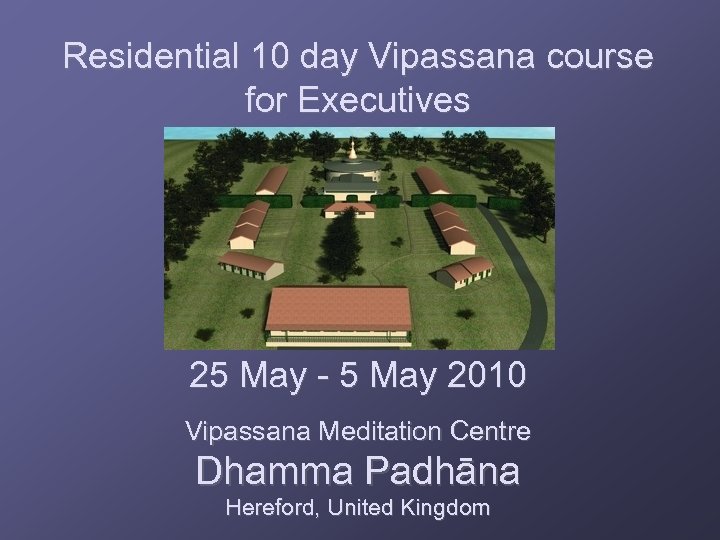 Residential 10 day Vipassana course for Executives 25 May - 5 May 2010 Vipassana