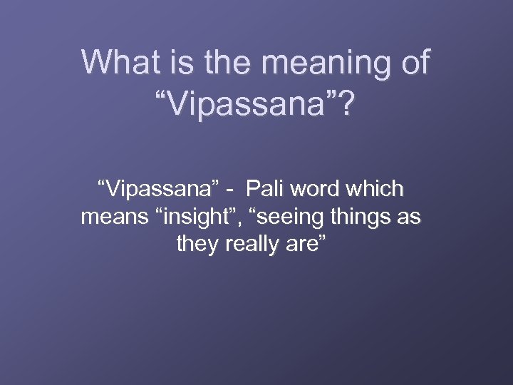 What is the meaning of “Vipassana”? “Vipassana” - Pali word which means “insight”, “seeing