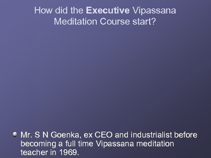 How did the Executive Vipassana Meditation Course start? Mr. S N Goenka, ex CEO