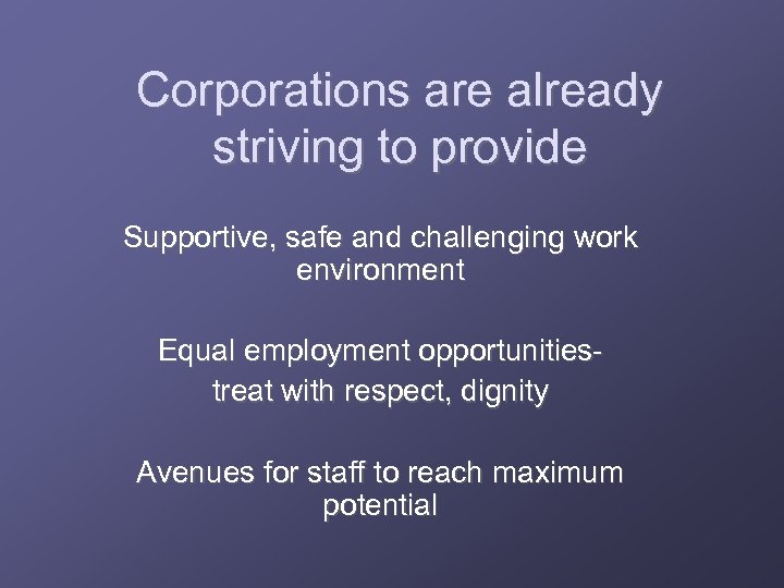 Corporations are already striving to provide Supportive, safe and challenging work environment Equal employment