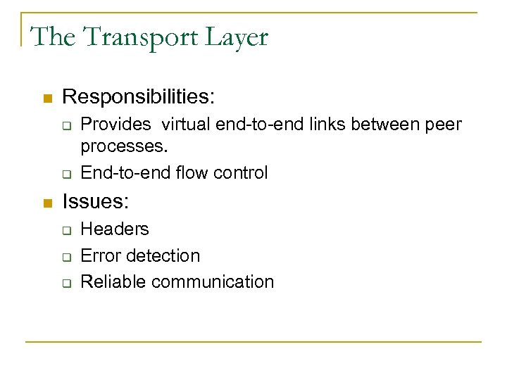 The Transport Layer n Responsibilities: q q n Provides virtual end-to-end links between peer