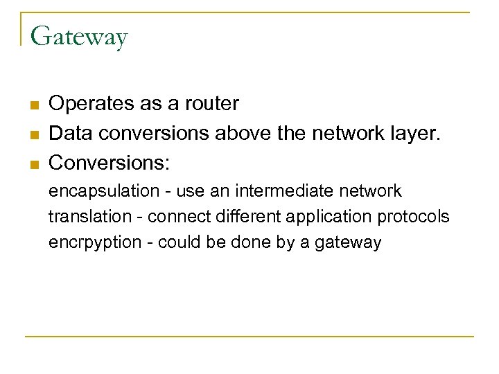 Gateway n n n Operates as a router Data conversions above the network layer.