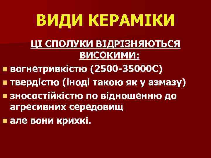 ВИДИ КЕРАМІКИ ЦІ СПОЛУКИ ВІДРІЗНЯЮТЬСЯ ВИСОКИМИ: n вогнетривкістю (2500 -35000 С) n твердістю (іноді