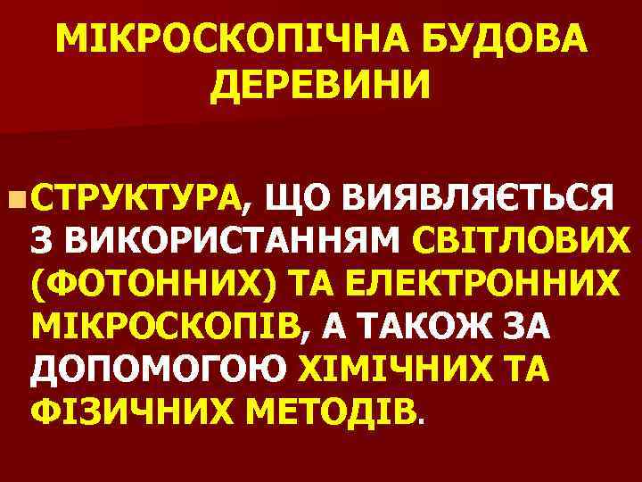 МІКРОСКОПІЧНА БУДОВА ДЕРЕВИНИ n СТРУКТУРА, ЩО ВИЯВЛЯЄТЬСЯ З ВИКОРИСТАННЯМ СВІТЛОВИХ (ФОТОННИХ) ТА ЕЛЕКТРОННИХ МІКРОСКОПІВ,
