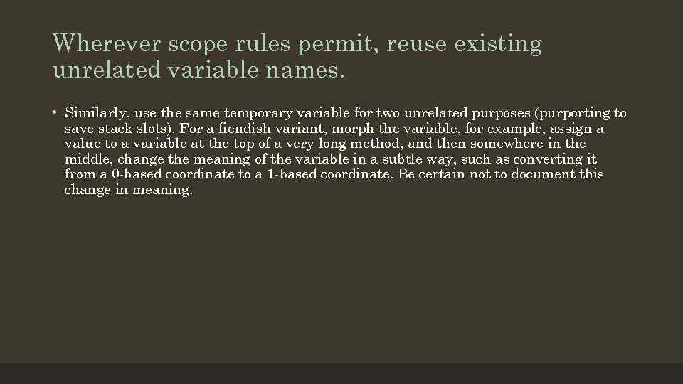 Wherever scope rules permit, reuse existing unrelated variable names. • Similarly, use the same