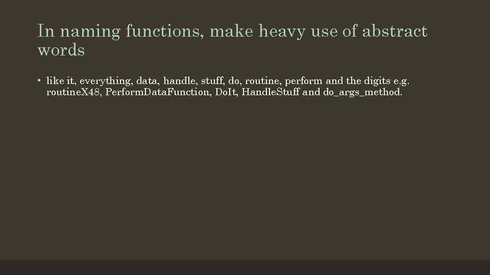 In naming functions, make heavy use of abstract words • like it, everything, data,
