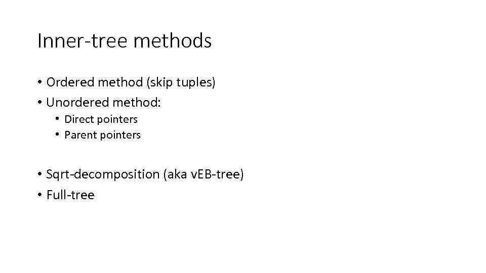 Inner-tree methods • Ordered method (skip tuples) • Unordered method: • Direct pointers •