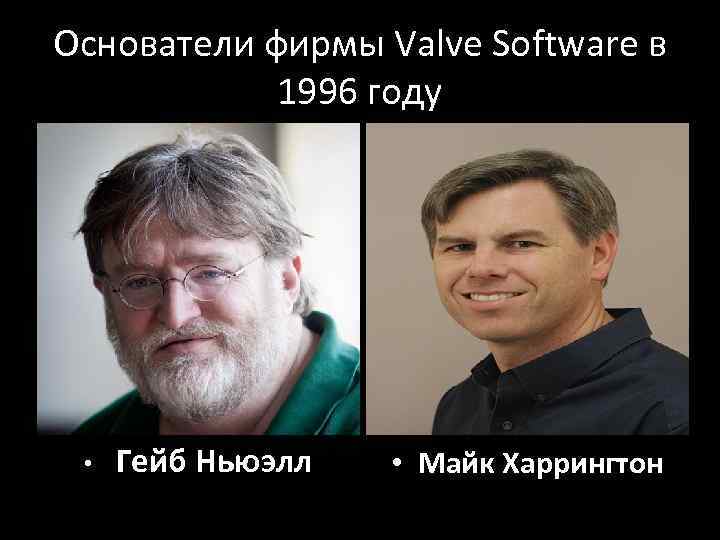 Основатели фирмы Valve Software в 1996 году • Гейб Ньюэлл • Майк Харрингтон 