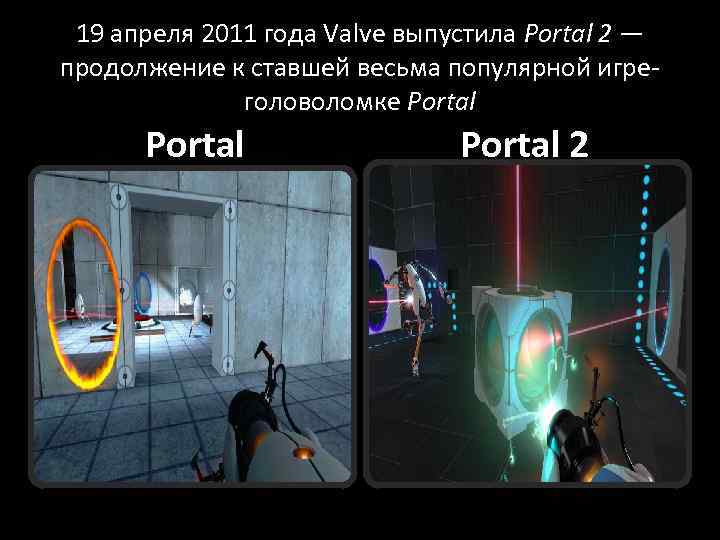19 апреля 2011 года Valve выпустила Portal 2 — продолжение к ставшей весьма популярной