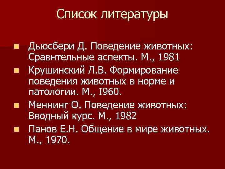 Список литературы n n Дьюсбери Д. Поведение животных: Сравнтельные аспекты. М. , 1981 Крушинский