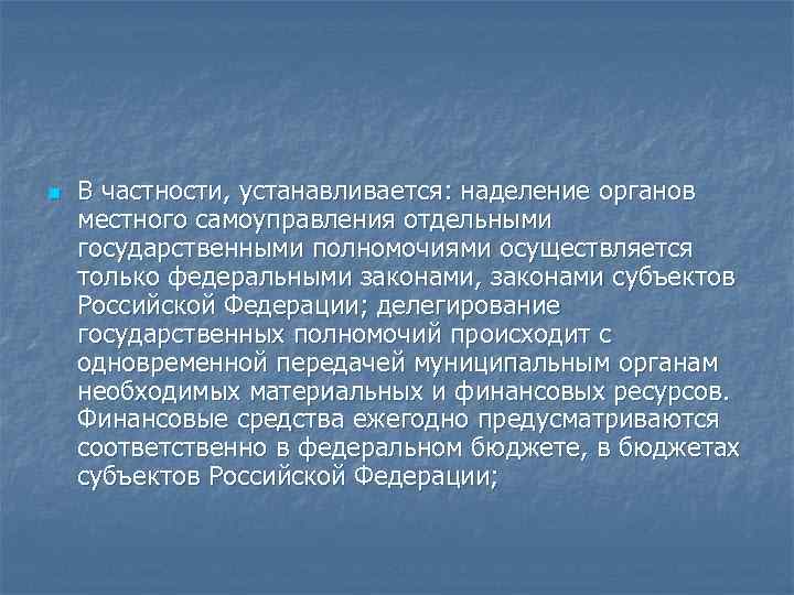 n В частности, устанавливается: наделение органов местного самоуправления отдельными государственными полномочиями осуществляется только федеральными