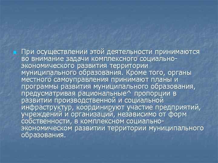 n При осуществлении этой деятельности принимаются во внимание задачи комплексного социальноэкономического развития территории муниципального
