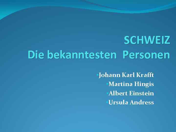 SCHWEIZ Die bekanntesten Personen • Johann Karl Krafft • Martina Hingis • Albert Einstein