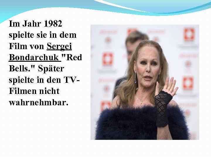 Im Jahr 1982 spielte sie in dem Film von Sergei Bondarchuk "Red Bells. "