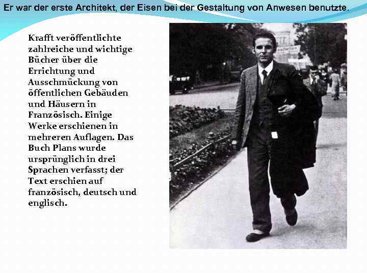 Er war der erste Architekt, der Eisen bei der Gestaltung von Anwesen benutzte. Krafft