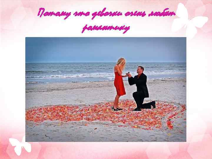 Потому что девочки очень любят романтику 