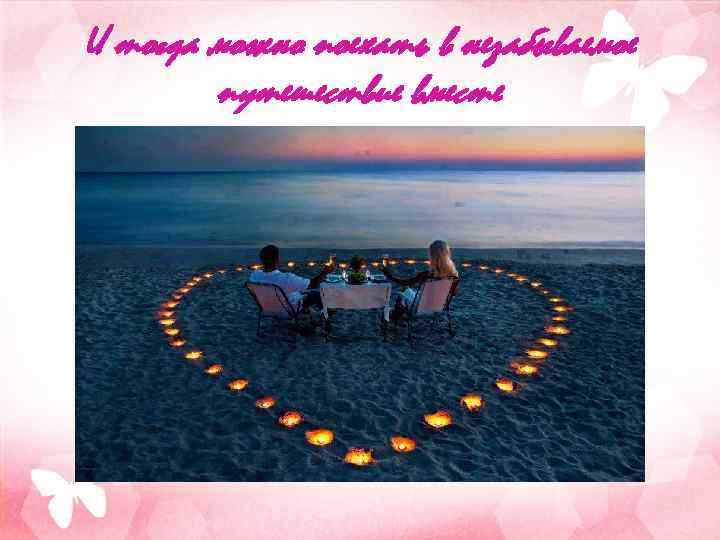 И тогда можно поехать в незабываемое путешествие вместе 