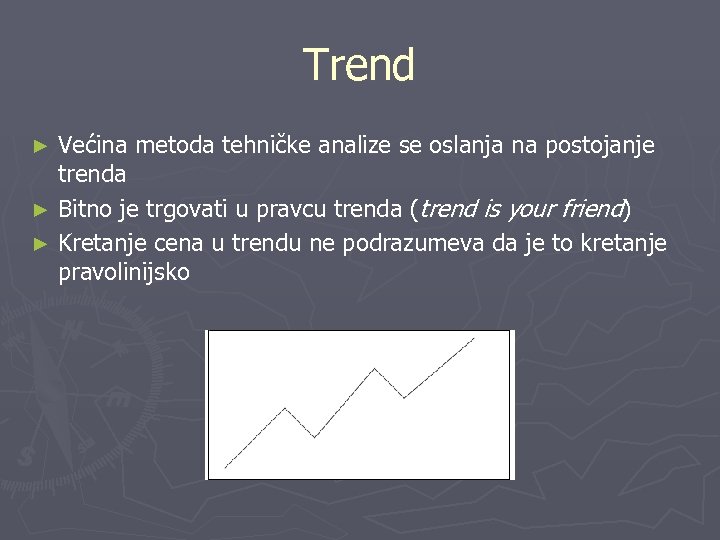 Trend Većina metoda tehničke analize se oslanja na postojanje trenda ► Bitno je trgovati