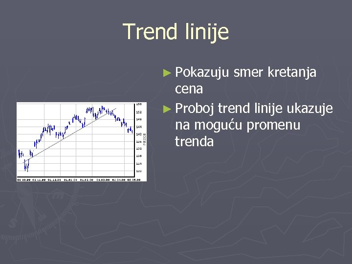 Trend linije ► Pokazuju smer kretanja cena ► Proboj trend linije ukazuje na moguću