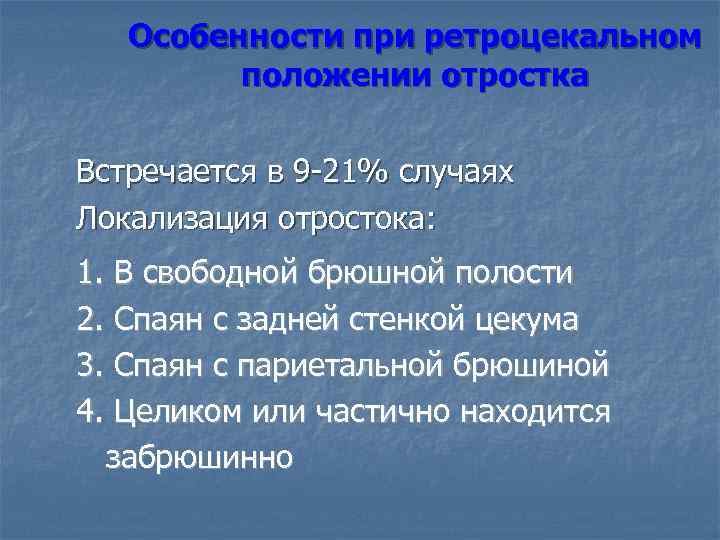 Особенности при ретроцекальном положении отростка Встречается в 9 -21% случаях Локализация отростока: 1. В