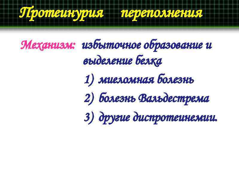 Протеинурия переполнения Механизм: избыточное образование и выделение белка 1) миеломная болезнь 2) болезнь Вальдестрема