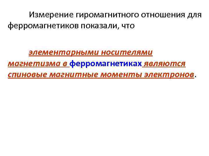 Измерение гиромагнитного отношения для ферромагнетиков показали, что элементарными носителями магнетизма в ферромагнетиках являются спиновые