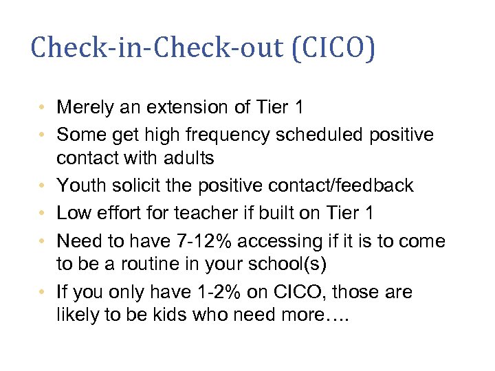 Check-in-Check-out (CICO) • Merely an extension of Tier 1 • Some get high frequency