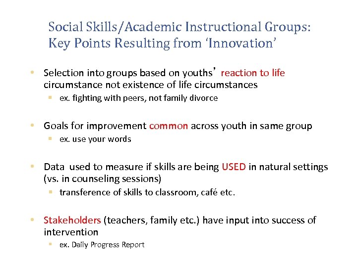 Social Skills/Academic Instructional Groups: Key Points Resulting from ‘Innovation’ • Selection into groups based