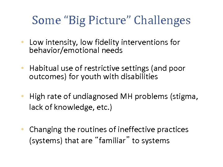 Some “Big Picture” Challenges • Low intensity, low fidelity interventions for behavior/emotional needs •